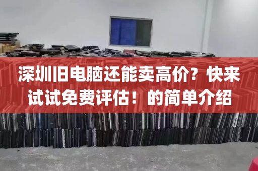 深圳旧电脑还能卖高价？快来试试免费评估！的简单介绍
