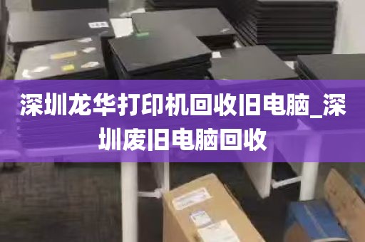 深圳龙华打印机回收旧电脑_深圳废旧电脑回收