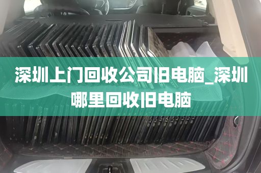 深圳上门回收公司旧电脑_深圳哪里回收旧电脑