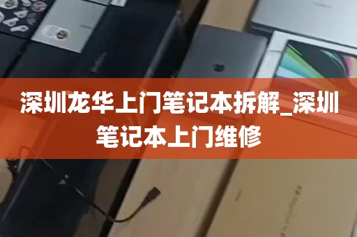 深圳龙华上门笔记本拆解_深圳笔记本上门维修