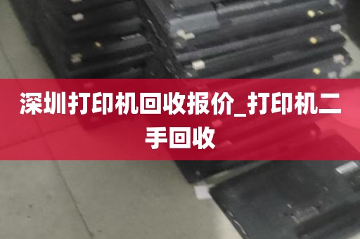 深圳打印机回收报价_打印机二手回收