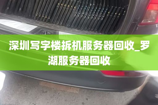 深圳写字楼拆机服务器回收_罗湖服务器回收