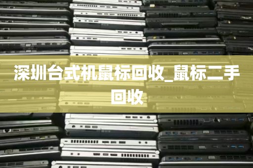 深圳台式机鼠标回收_鼠标二手回收