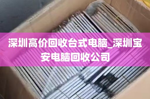 深圳高价回收台式电脑_深圳宝安电脑回收公司
