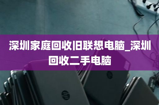 深圳家庭回收旧联想电脑_深圳回收二手电脑