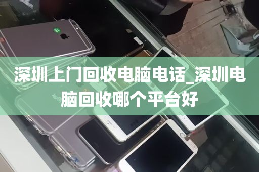 深圳上门回收电脑电话_深圳电脑回收哪个平台好