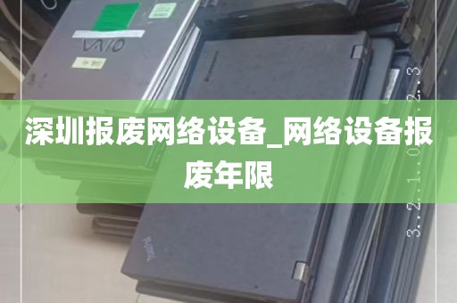 深圳报废网络设备_网络设备报废年限