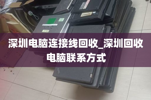 深圳电脑连接线回收_深圳回收电脑联系方式