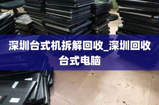 深圳台式机拆解回收_深圳回收台式电脑