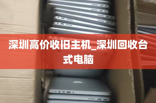 深圳高价收旧主机_深圳回收台式电脑