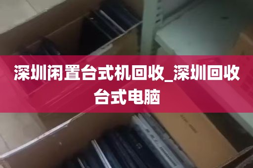 深圳闲置台式机回收_深圳回收台式电脑