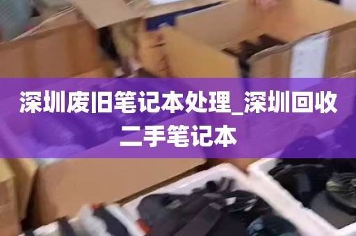 深圳废旧笔记本处理_深圳回收二手笔记本