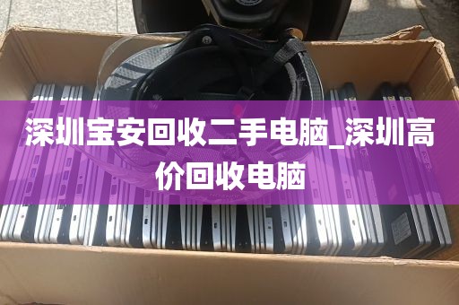 深圳宝安回收二手电脑_深圳高价回收电脑