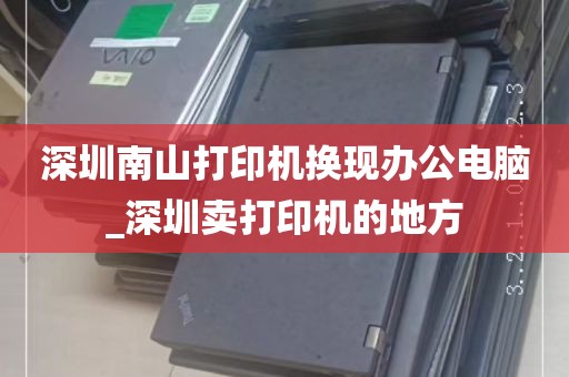 深圳南山打印机换现办公电脑_深圳卖打印机的地方