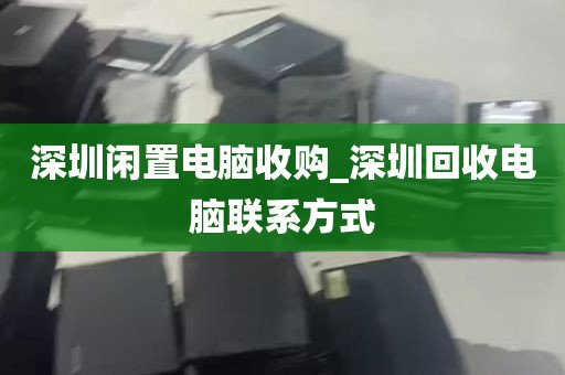深圳闲置电脑收购_深圳回收电脑联系方式