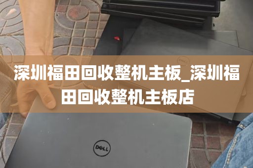 深圳福田回收整机主板_深圳福田回收整机主板店