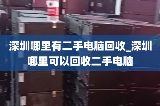 深圳哪里有二手电脑回收_深圳哪里可以回收二手电脑