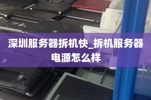 深圳服务器拆机快_拆机服务器电源怎么样
