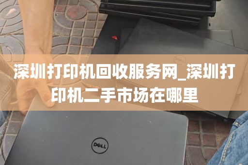深圳打印机回收服务网_深圳打印机二手市场在哪里