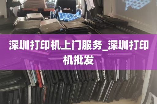 深圳打印机上门服务_深圳打印机批发