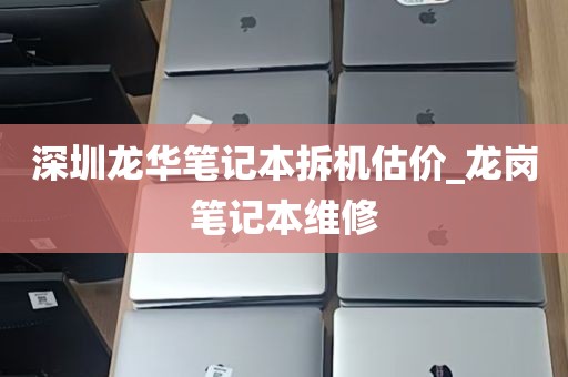 深圳龙华笔记本拆机估价_龙岗笔记本维修