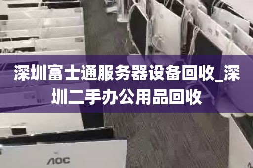 深圳富士通服务器设备回收_深圳二手办公用品回收