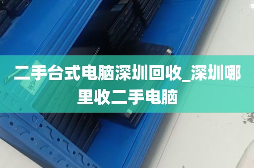 二手台式电脑深圳回收_深圳哪里收二手电脑