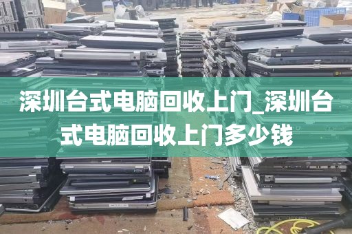 深圳台式电脑回收上门_深圳台式电脑回收上门多少钱