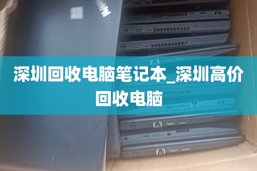 深圳回收电脑笔记本_深圳高价回收电脑