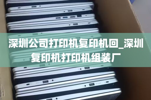 深圳公司打印机复印机回_深圳复印机打印机组装厂