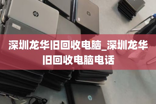 深圳龙华旧回收电脑_深圳龙华旧回收电脑电话