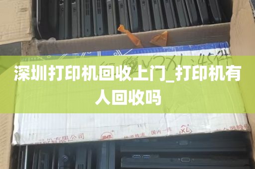 深圳打印机回收上门_打印机有人回收吗