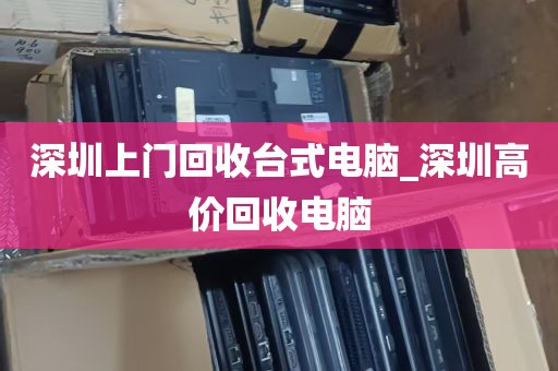 深圳上门回收台式电脑_深圳高价回收电脑