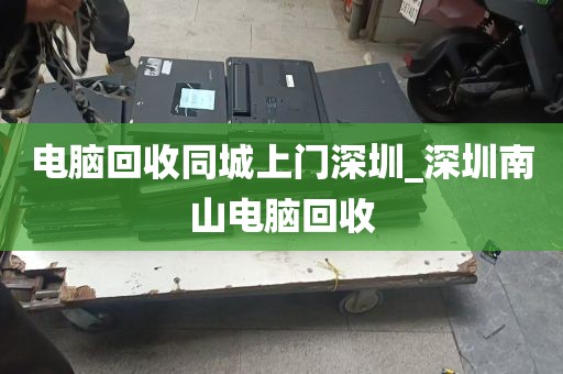 电脑回收同城上门深圳_深圳南山电脑回收