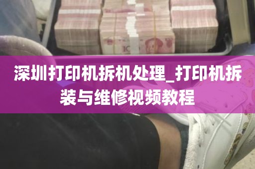 深圳打印机拆机处理_打印机拆装与维修视频教程