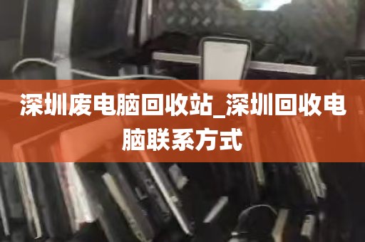 深圳废电脑回收站_深圳回收电脑联系方式
