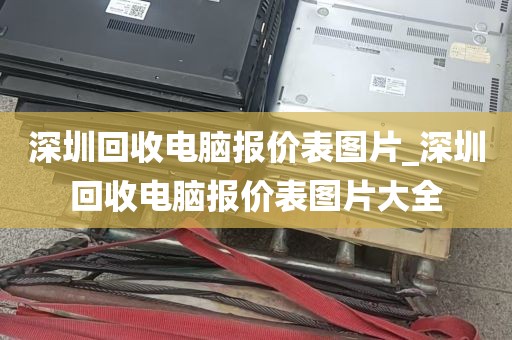 深圳回收电脑报价表图片_深圳回收电脑报价表图片大全