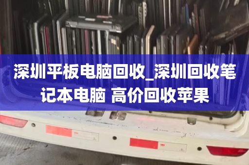 深圳平板电脑回收_深圳回收笔记本电脑 高价回收苹果