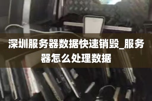 深圳服务器数据快速销毁_服务器怎么处理数据