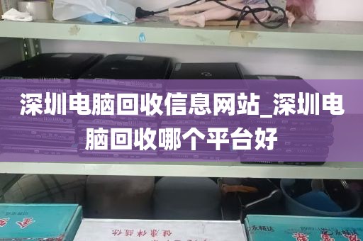 深圳电脑回收信息网站_深圳电脑回收哪个平台好