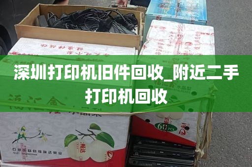 深圳打印机旧件回收_附近二手打印机回收