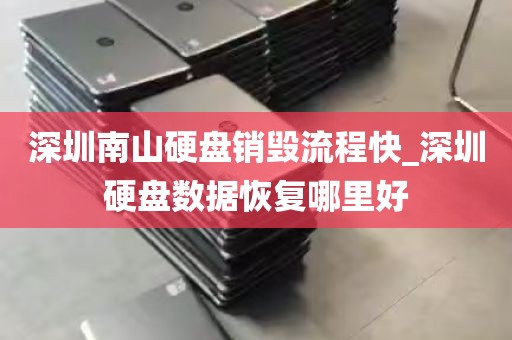 深圳南山硬盘销毁流程快_深圳硬盘数据恢复哪里好
