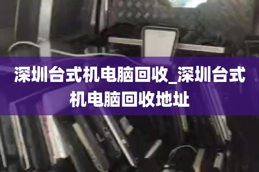 深圳台式机电脑回收_深圳台式机电脑回收地址