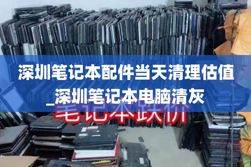 深圳笔记本配件当天清理估值_深圳笔记本电脑清灰