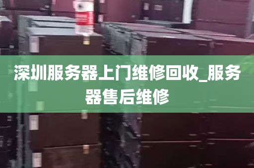 深圳服务器上门维修回收_服务器售后维修