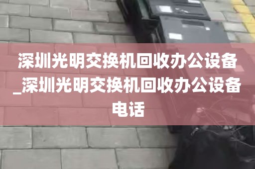 深圳光明交换机回收办公设备_深圳光明交换机回收办公设备电话
