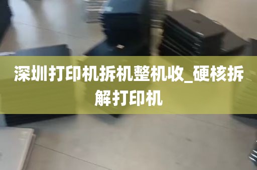 深圳打印机拆机整机收_硬核拆解打印机