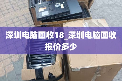 深圳电脑回收18_深圳电脑回收报价多少