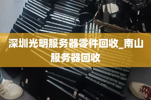 深圳光明服务器零件回收_南山服务器回收
