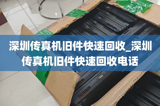 深圳传真机旧件快速回收_深圳传真机旧件快速回收电话
